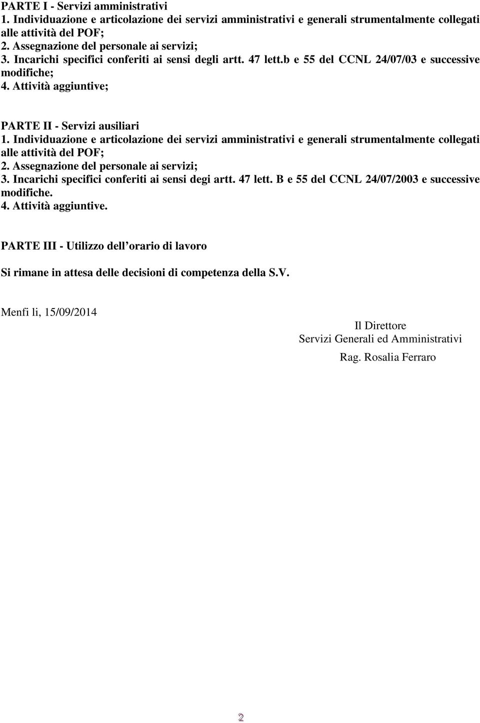 Individuazione e articolazione dei servizi amministrativi e generali strumentalmente collegati alle attività del POF; 2. Assegnazione del personale ai servizi; 3.