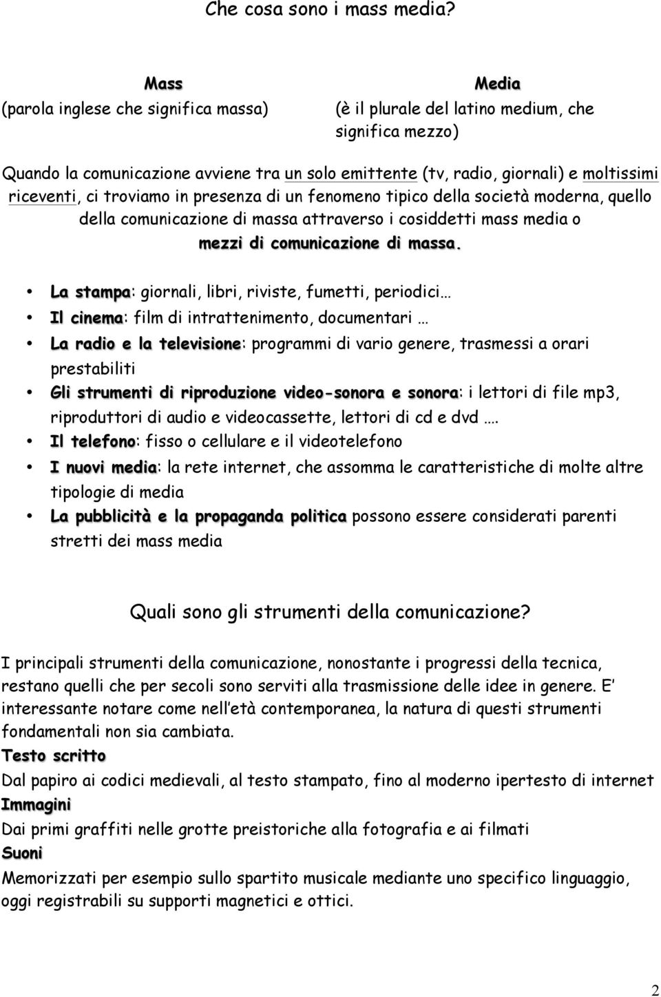 riceventi, ci troviamo in presenza di un fenomeno tipico della società moderna, quello della comunicazione di massa attraverso i cosiddetti mass media o mezzi di comunicazione di massa.