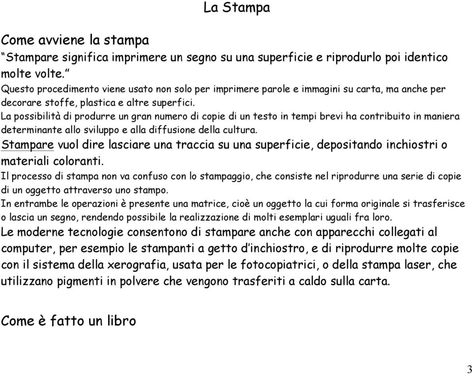 La possibilità di produrre un gran numero di copie di un testo in tempi brevi ha contribuito in maniera determinante allo sviluppo e alla diffusione della cultura.