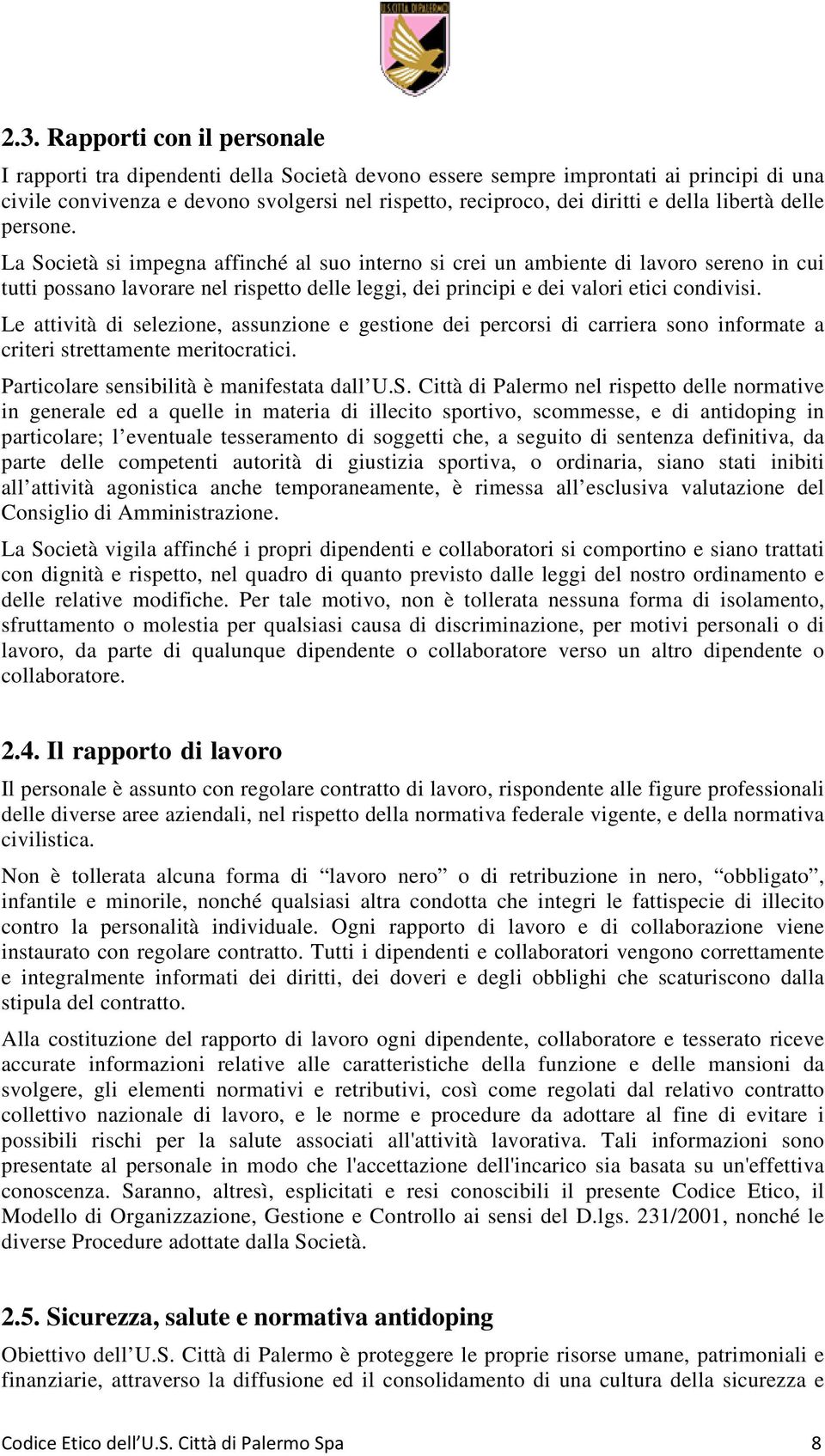 La Società si impegna affinché al suo interno si crei un ambiente di lavoro sereno in cui tutti possano lavorare nel rispetto delle leggi, dei principi e dei valori etici condivisi.