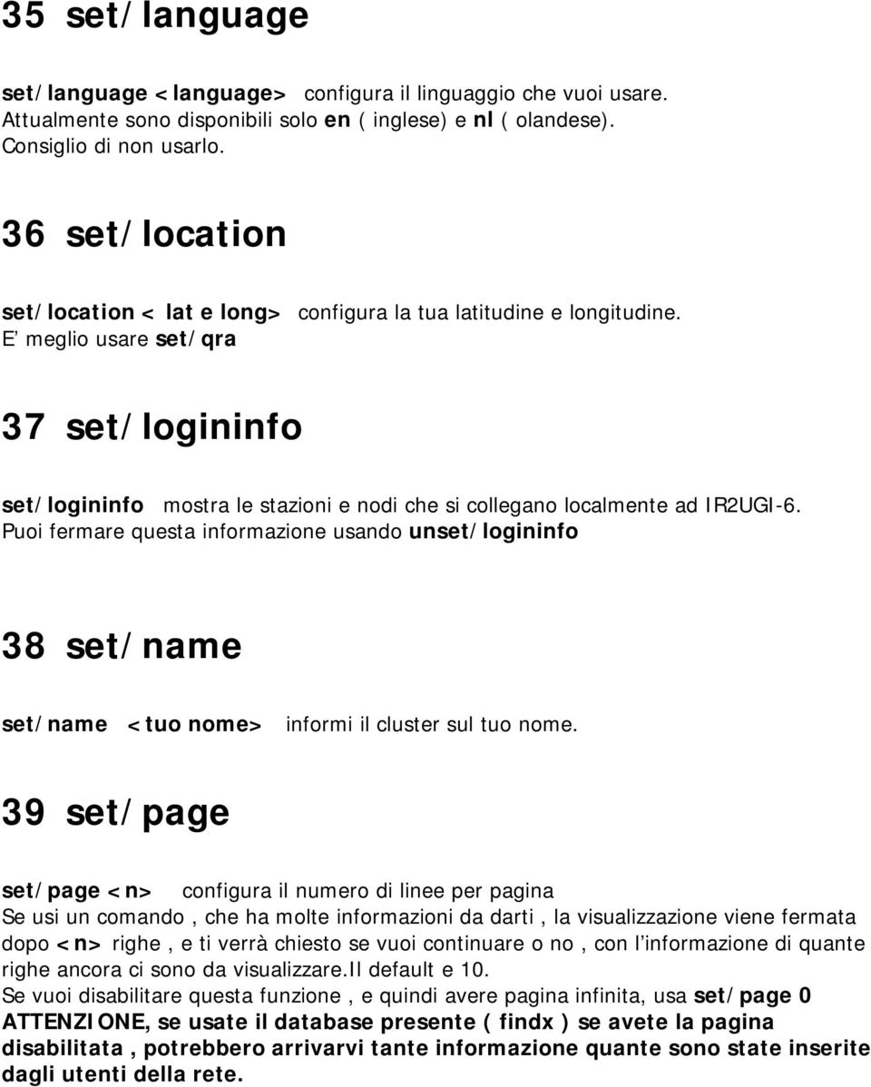E meglio usare set/qra 37 set/logininfo set/logininfo mostra le stazioni e nodi che si collegano localmente ad IR2UGI-6.