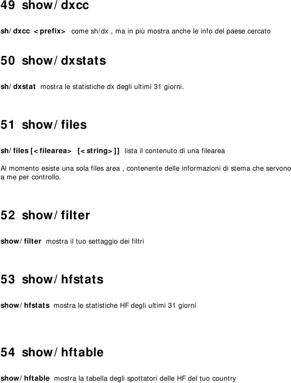 51 show/files sh/files [<filearea> [<string>]] lista il contenuto di una filearea Al momento esiste una sola files area, contenente delle