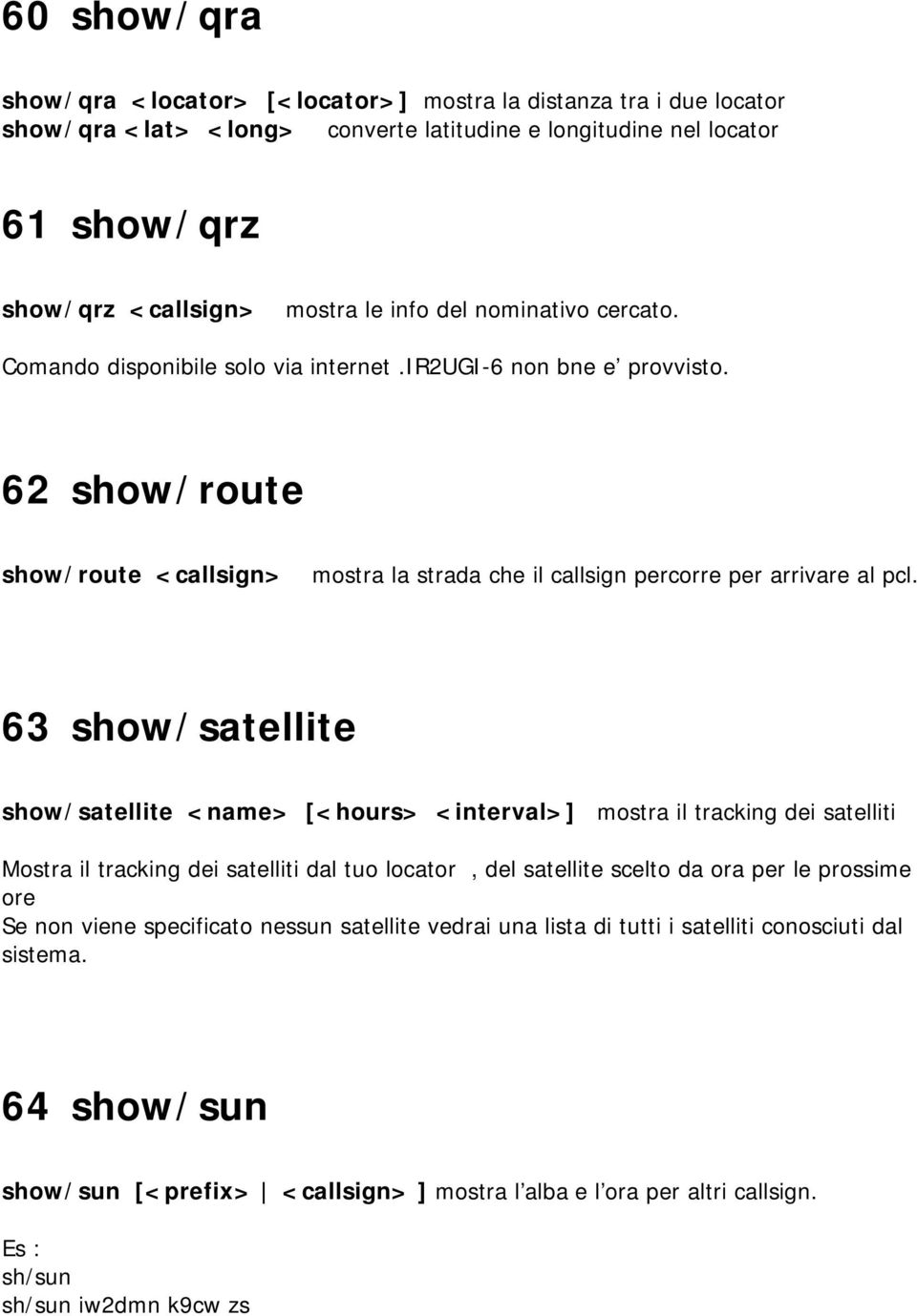 63 show/satellite show/satellite <name> [<hours> <interval>] mostra il tracking dei satelliti Mostra il tracking dei satelliti dal tuo locator, del satellite scelto da ora per le prossime ore Se non