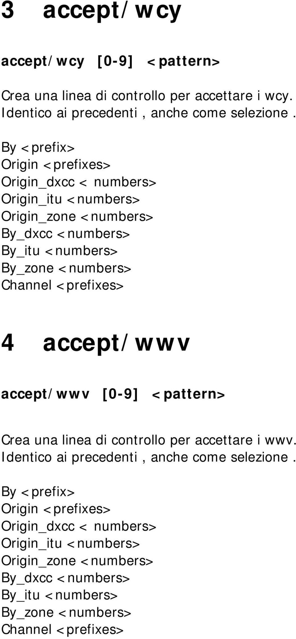 Channel <prefixes> 4 accept/wwv accept/wwv [0-9] <pattern> Crea una linea di controllo per accettare i wwv.