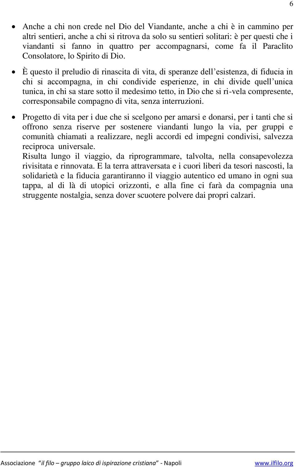 È questo il preludio di rinascita di vita, di speranze dell esistenza, di fiducia in chi si accompagna, in chi condivide esperienze, in chi divide quell unica tunica, in chi sa stare sotto il