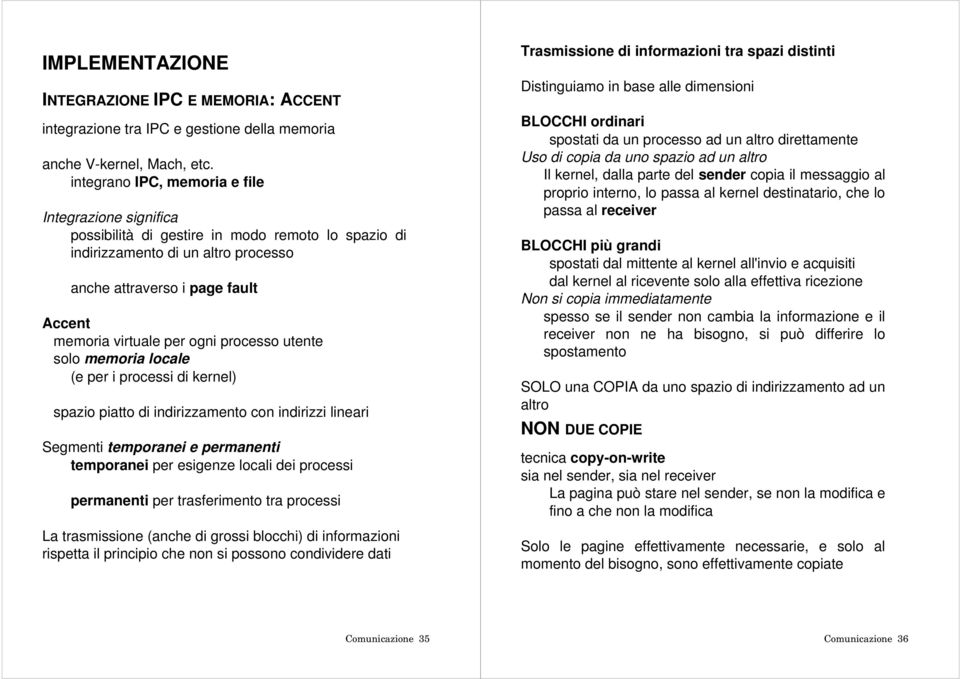 ogni processo utente solo memoria locale (e per i processi di kernel) spazio piatto di indirizzamento con indirizzi lineari Segmenti temporanei e permanenti temporanei per esigenze locali dei