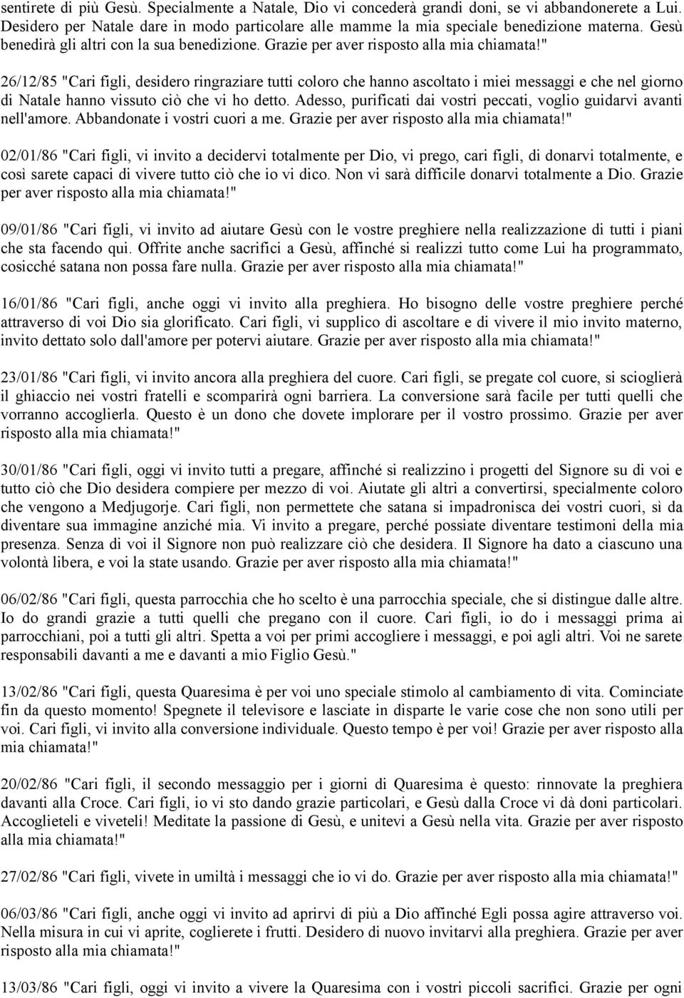 " 26/12/85 "Cari figli, desidero ringraziare tutti coloro che hanno ascoltato i miei messaggi e che nel giorno di Natale hanno vissuto ciò che vi ho detto.