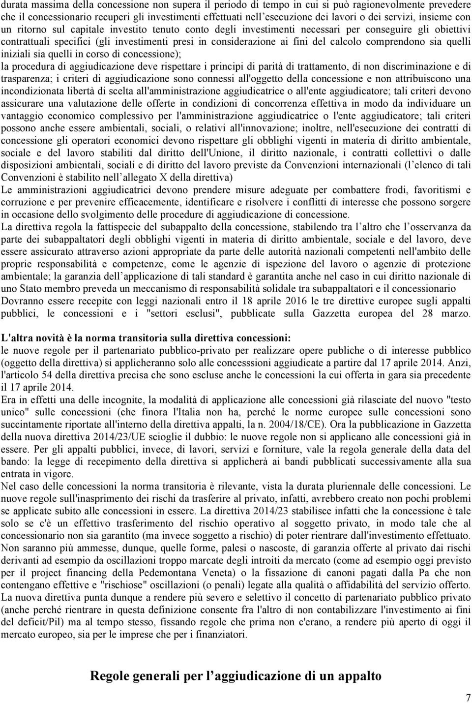 del calcolo comprendono sia quelli iniziali sia quelli in corso di concessione); la procedura di aggiudicazione deve rispettare i principi di parità di trattamento, di non discriminazione e di