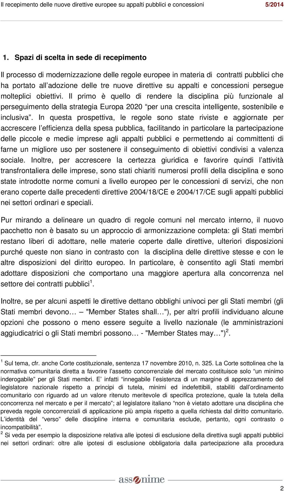 Il primo è quello di rendere la disciplina più funzionale al perseguimento della strategia Europa 2020 per una crescita intelligente, sostenibile e inclusiva.