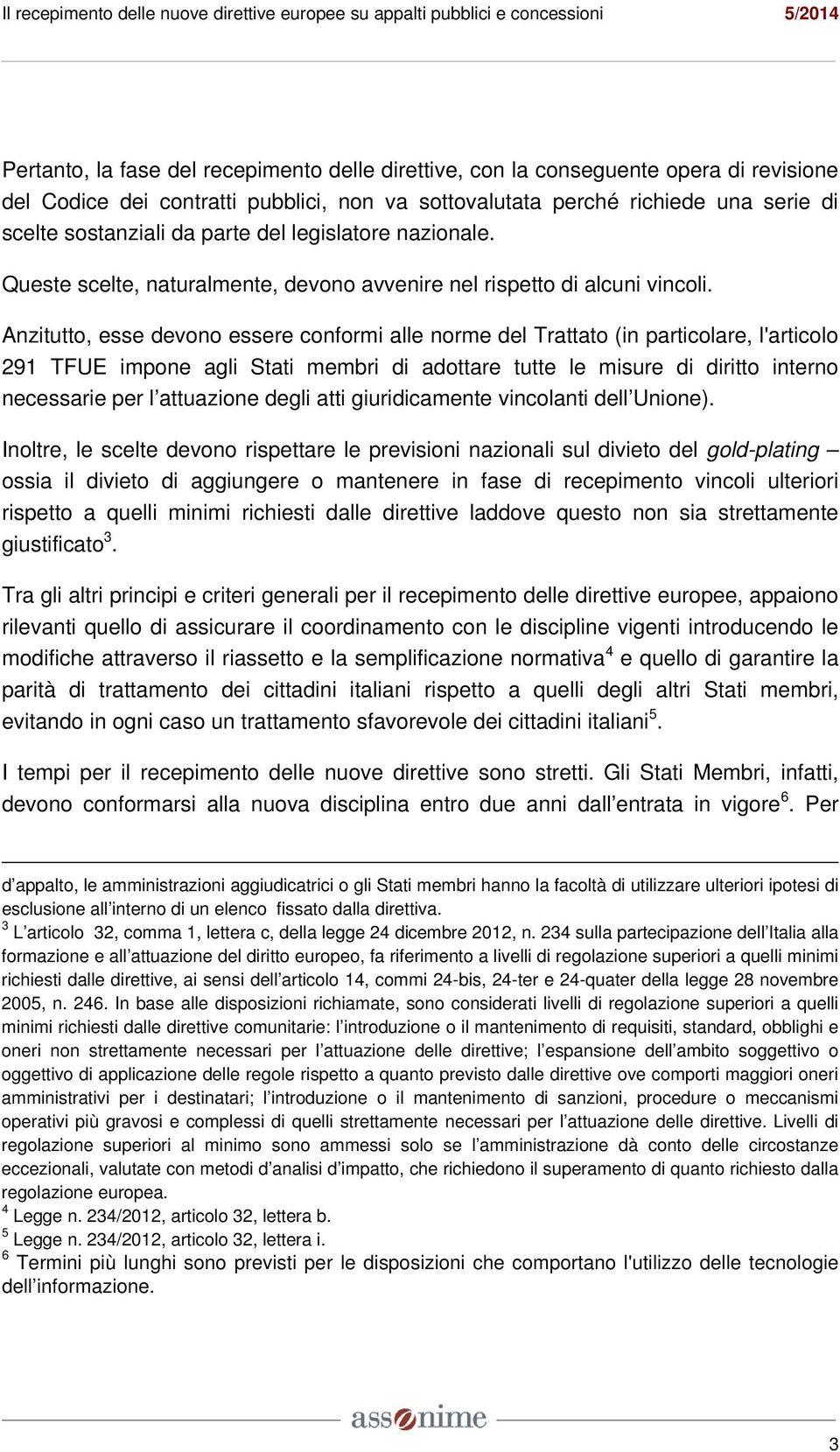 Anzitutto, esse devono essere conformi alle norme del Trattato (in particolare, l'articolo 291 TFUE impone agli Stati membri di adottare tutte le misure di diritto interno necessarie per l attuazione