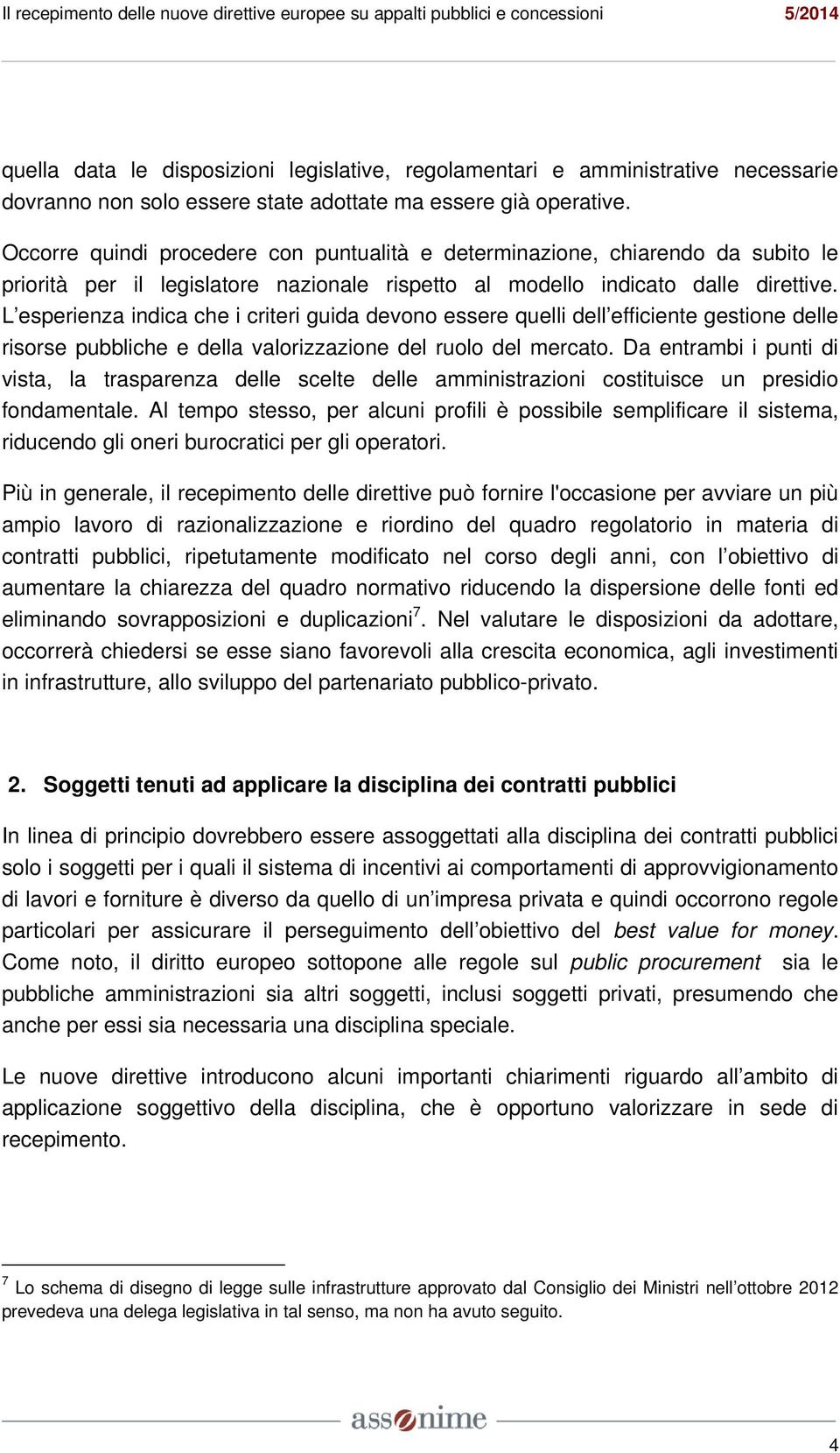 L esperienza indica che i criteri guida devono essere quelli dell efficiente gestione delle risorse pubbliche e della valorizzazione del ruolo del mercato.