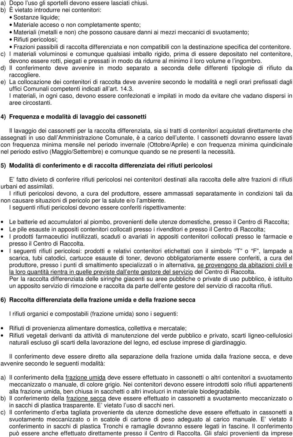 pericolosi; Frazioni passibili di raccolta differenziata e non compatibili con la destinazione specifica del contenitore.