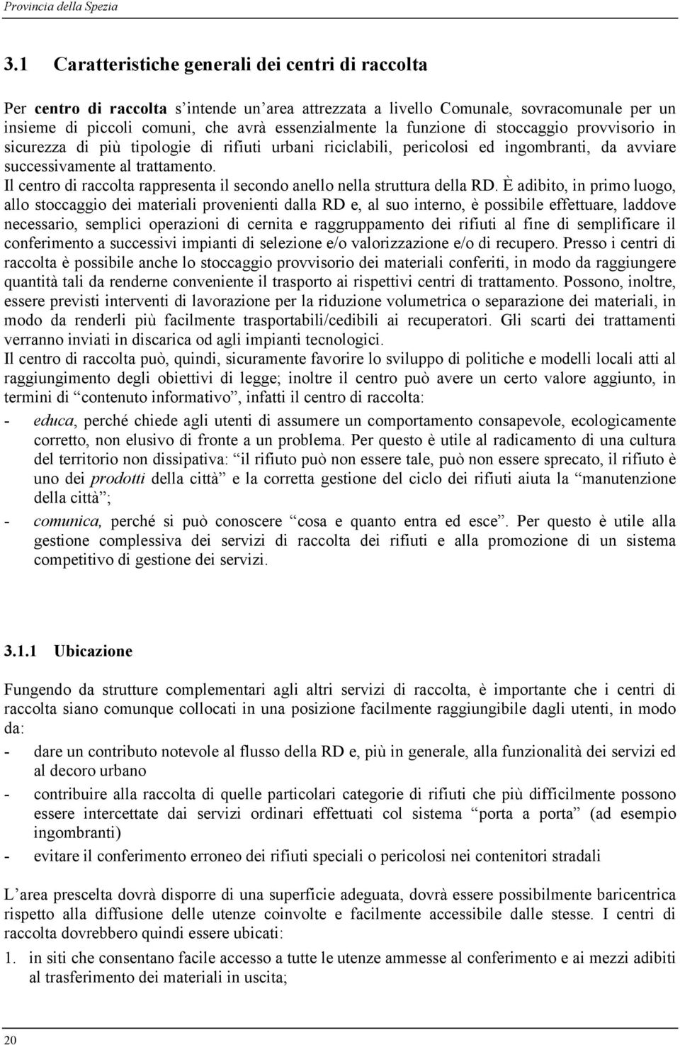 funzione di stoccaggio provvisorio in sicurezza di più tipologie di rifiuti urbani riciclabili, pericolosi ed ingombranti, da avviare successivamente al trattamento.