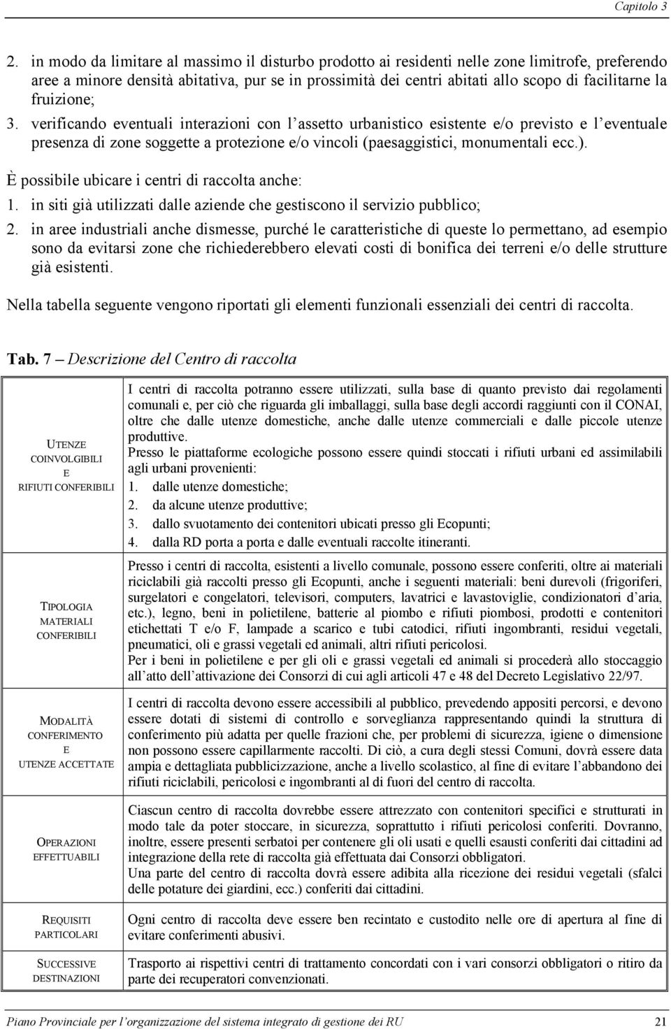 fruizione; 3. verificando eventuali interazioni con l assetto urbanistico esistente e/o previsto e l eventuale presenza di zone soggette a protezione e/o vincoli (paesaggistici, monumentali ecc.).