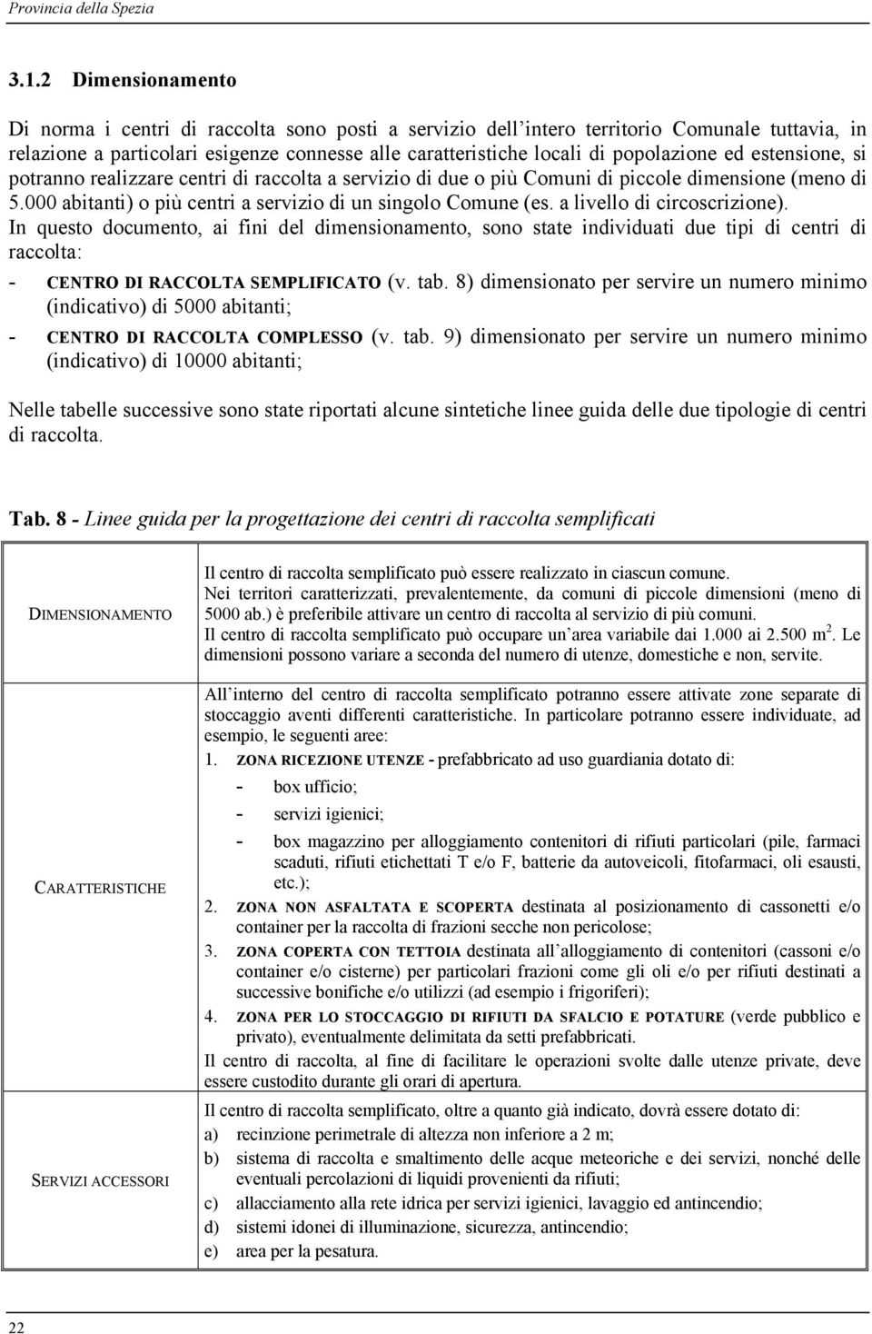 ed estensione, si potranno realizzare centri di raccolta a servizio di due o più Comuni di piccole dimensione (meno di 5.000 abitanti) o più centri a servizio di un singolo Comune (es.