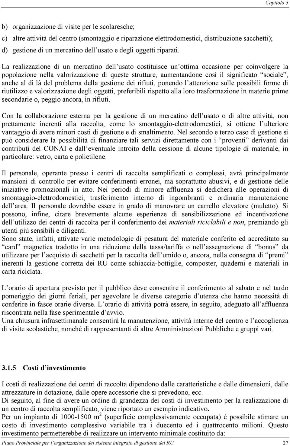 La realizzazione di un mercatino dell usato costituisce un ottima occasione per coinvolgere la popolazione nella valorizzazione di queste strutture, aumentandone così il significato sociale, anche al