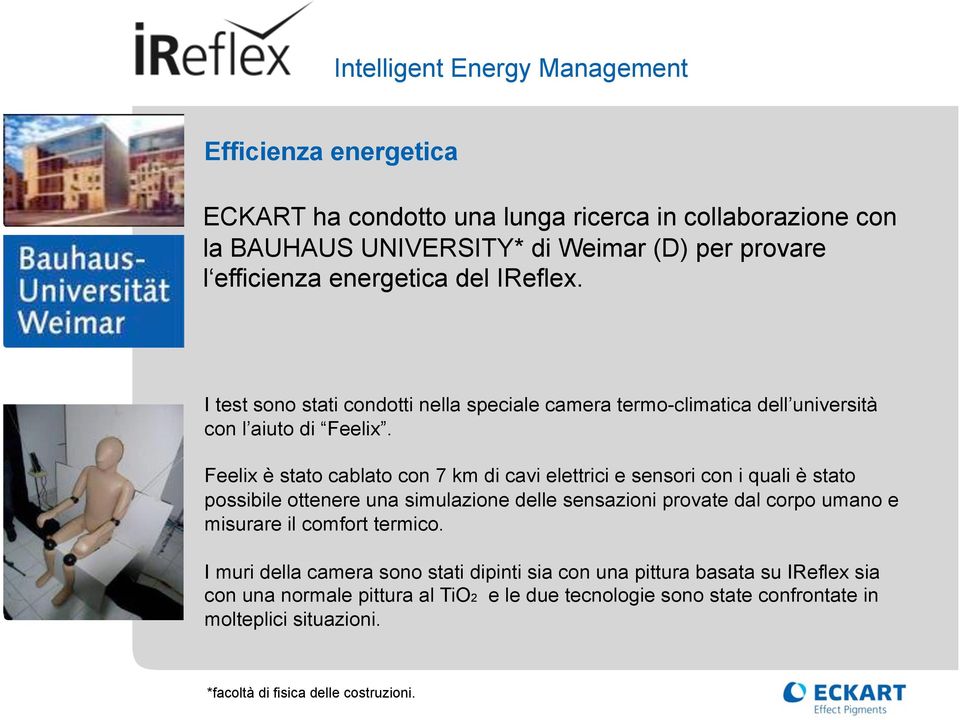 Feelix è stato cablato con 7 km di cavi elettrici e sensori con i quali è stato possibile ottenere una simulazione delle sensazioni provate dal corpo umano e misurare il