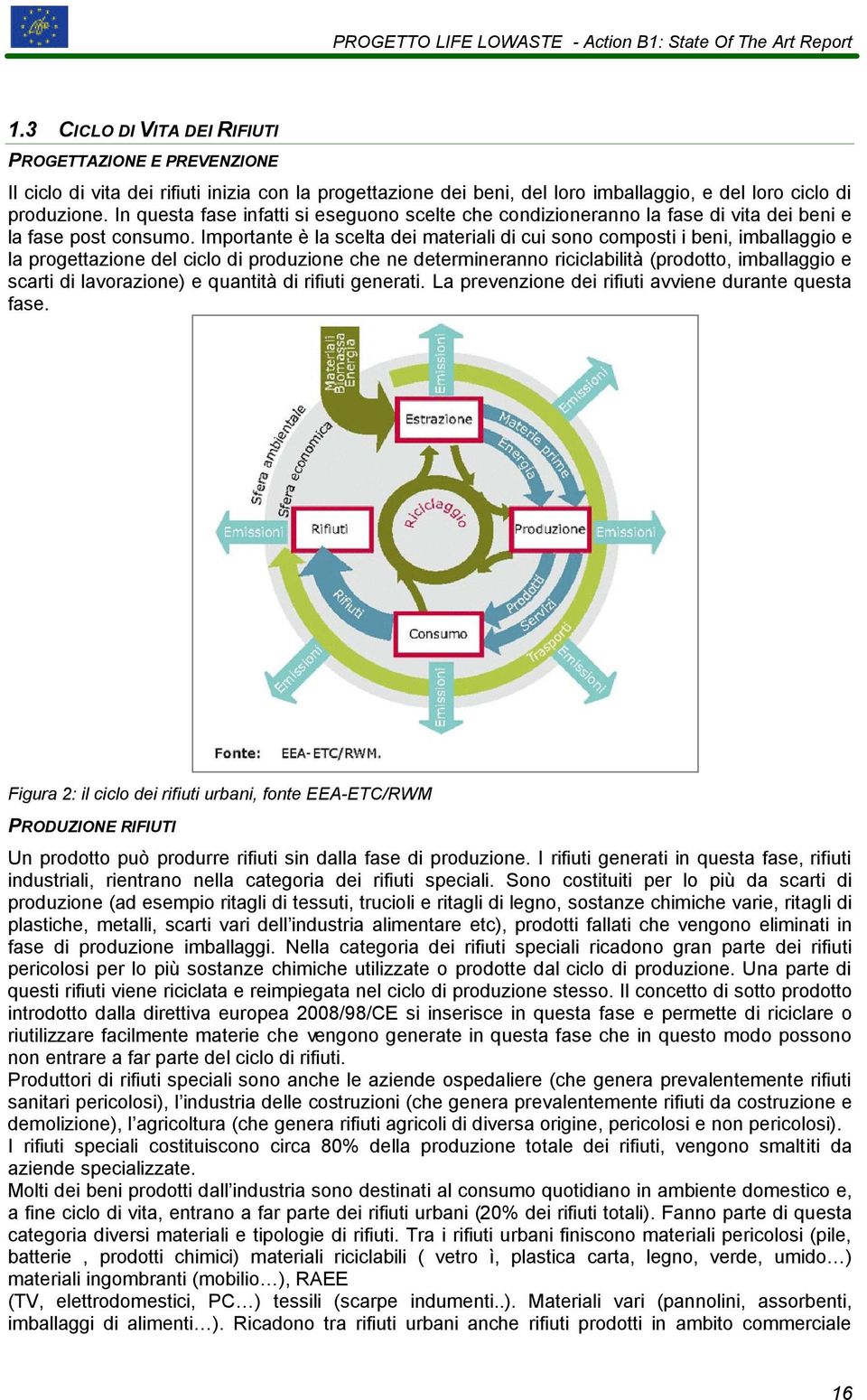 Importante è la scelta dei materiali di cui sono composti i beni, imballaggio e la progettazione del ciclo di produzione che ne determineranno riciclabilità (prodotto, imballaggio e scarti di