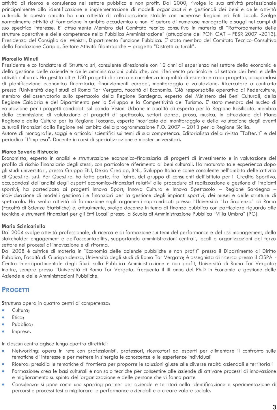 In questo ambito ha una attività di collaborazione stabile con numerose Regioni ed Enti Locali. Svolge normalmente attività di formazione in ambito accademico e non.