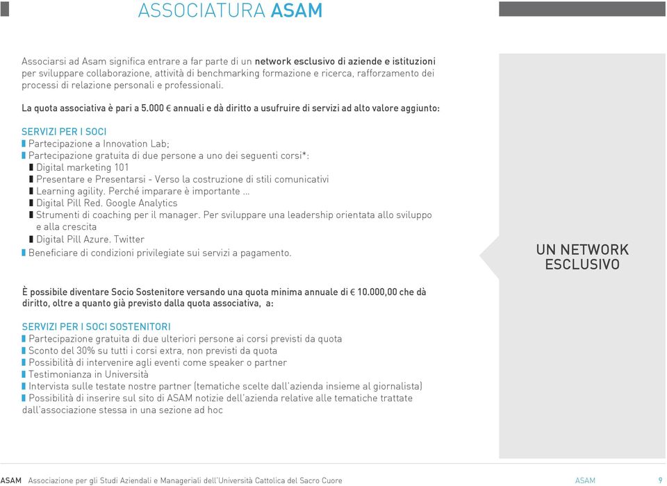 000 annuali e dà diritto a usufruire di servizi ad alto valore aggiunto: SERVIZI PER I SOCI Partecipazione a Innovation Lab; Partecipazione gratuita di due persone a uno dei seguenti corsi*: Digital