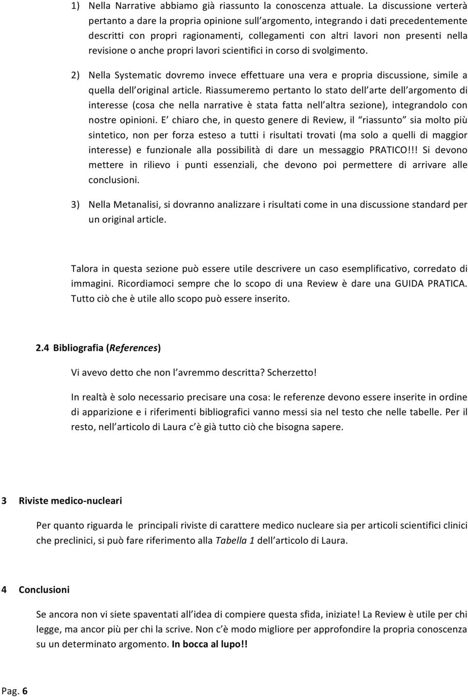 revisione o anche propri lavori scientifici in corso di svolgimento. 2) Nella Systematic dovremo invece effettuare una vera e propria discussione, simile a quella dell original article.