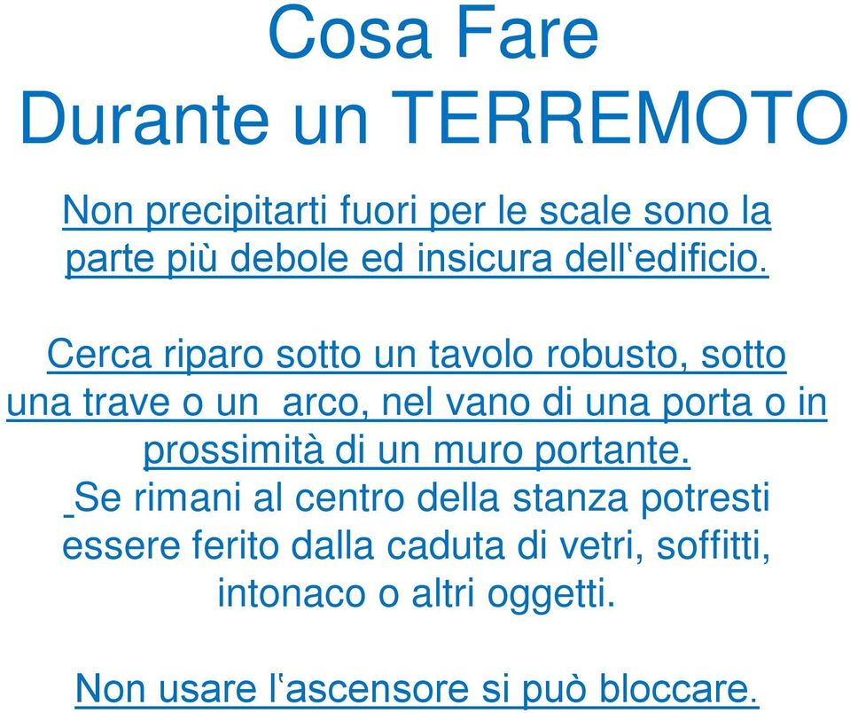 Cerca riparo sotto un tavolo robusto, sotto una trave o un arco, nel vano di una porta o in