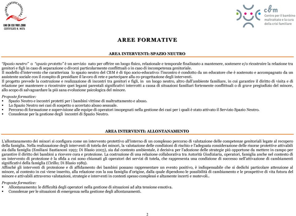 Il modello d intervento che caratterizza lo spazio neutro del CBM è di tipo socio-educativo: l incontro è condotto da un educatore che è sostenuto e accompagnato da un assistente sociale con il