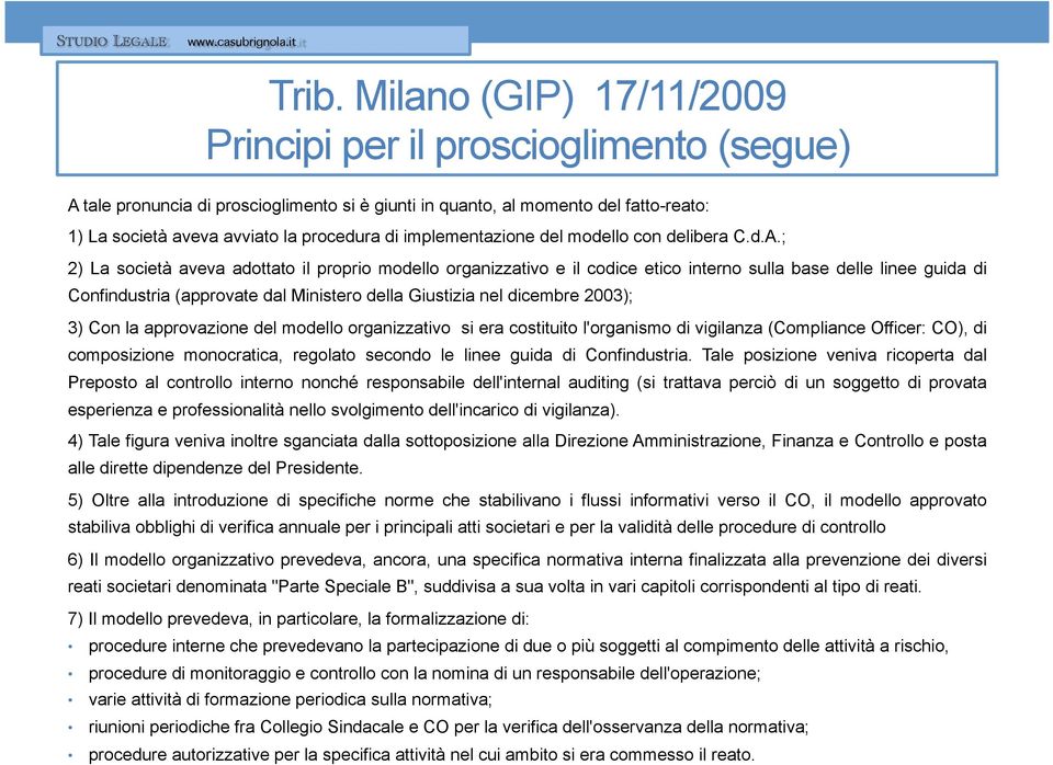 ; 2) La società aveva adottato il proprio modello organizzativo e il codice etico interno sulla base delle linee guida di Confindustria (approvate dal Ministero della Giustizia nel dicembre 2003); 3)