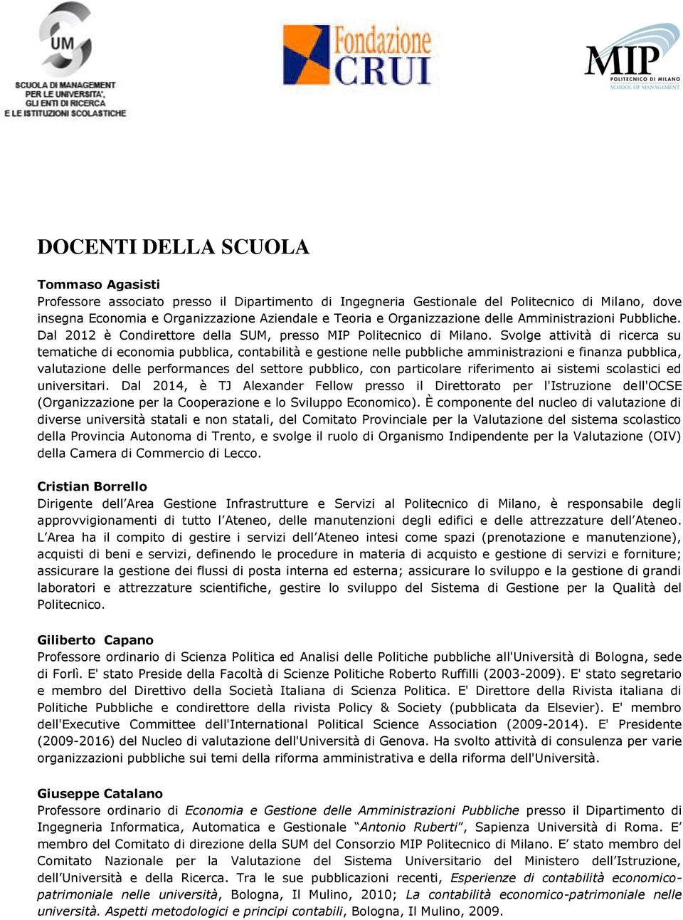 Svolge attività di ricerca su tematiche di economia pubblica, contabilità e gestione nelle pubbliche amministrazioni e finanza pubblica, valutazione delle performances del settore pubblico, con