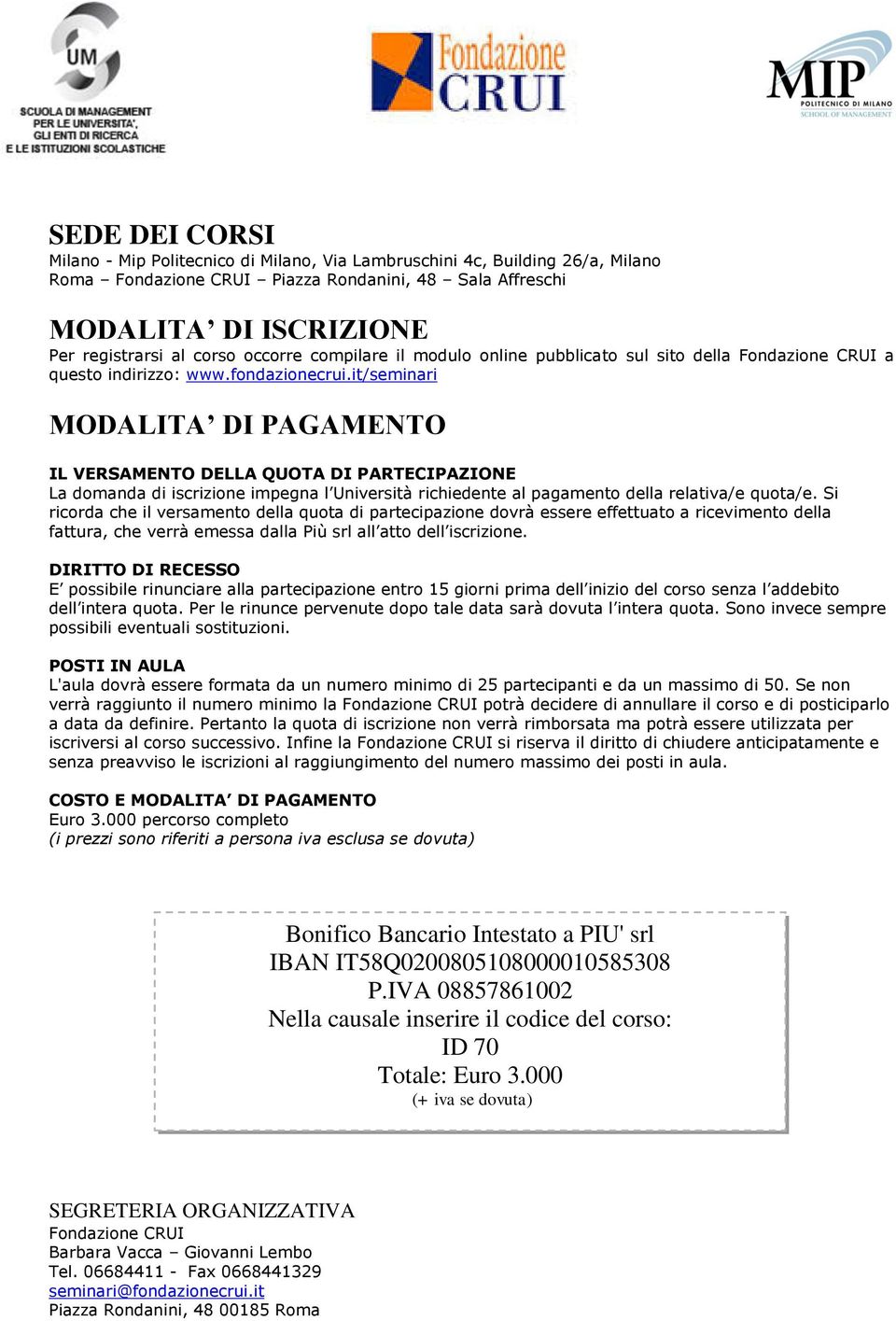 it/seminari MODALITA DI PAGAMENTO IL VERSAMENTO DELLA QUOTA DI PARTECIPAZIONE La domanda di iscrizione impegna l Università richiedente al pagamento della relativa/e quota/e.