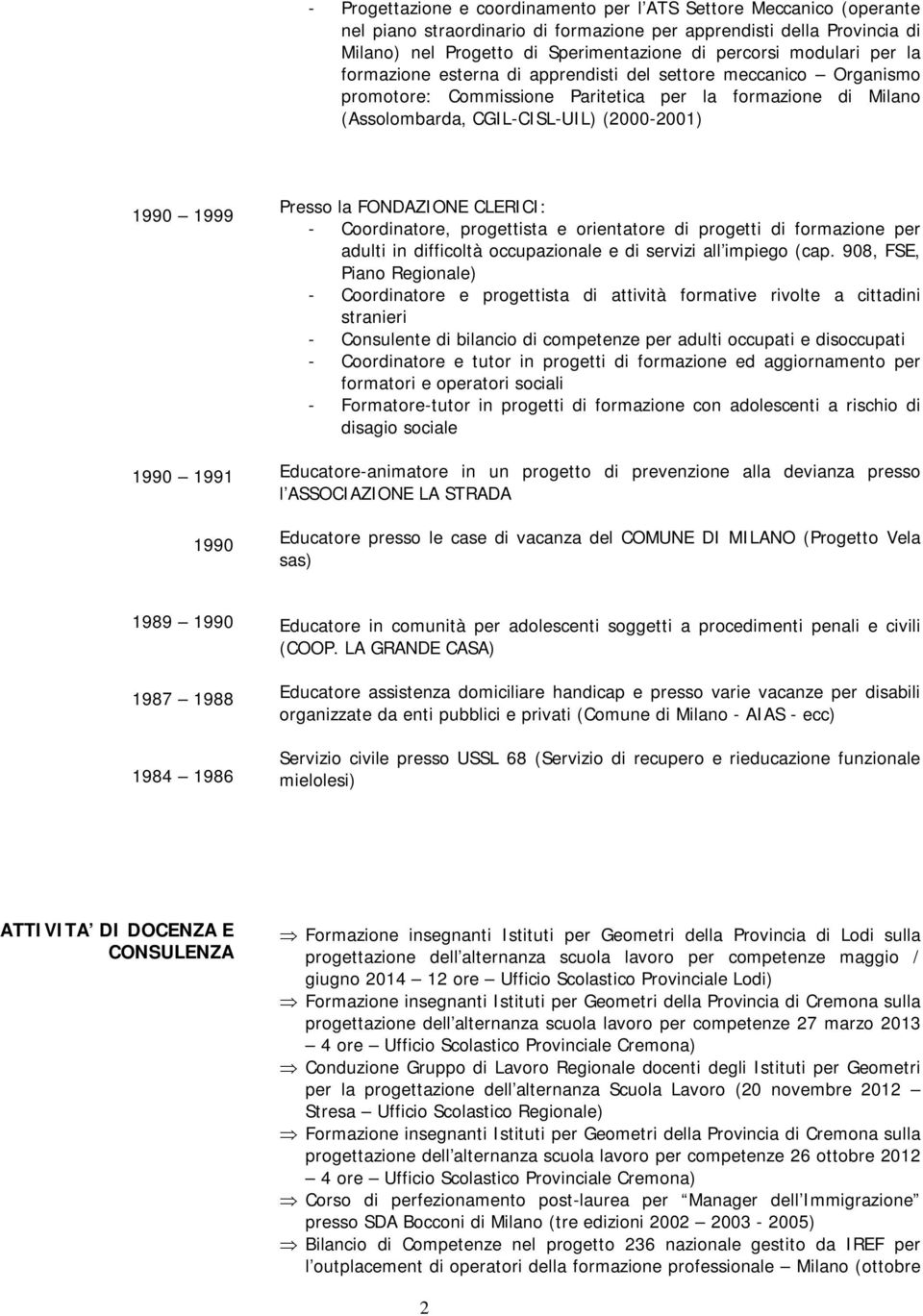 1990 1991 1990 Presso la FONDAZIONE CLERICI: - Coordinatore, progettista e orientatore di progetti di formazione per adulti in difficoltà occupazionale e di servizi all impiego (cap.