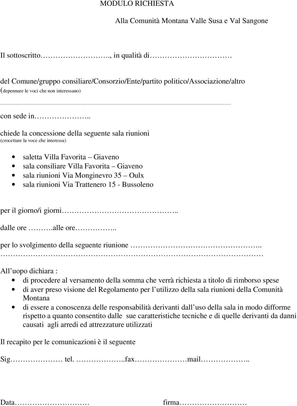 . chiede la concessione della seguente sala riunioni (crocettare la voce che interessa) saletta Villa Favorita Giaveno sala consiliare Villa Favorita Giaveno sala riunioni Via Monginevro 35 Oulx sala