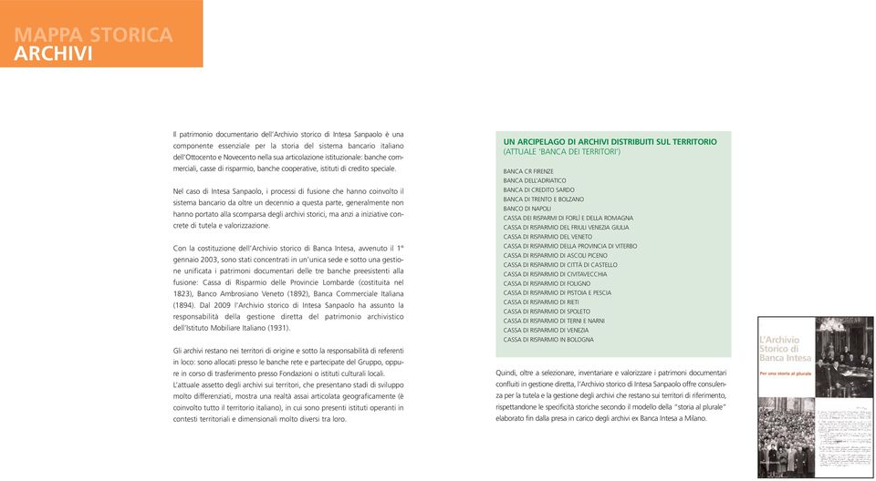 Nel caso di Intesa Sanpaolo, i processi di fusione che hanno coinvolto il sistema bancario da oltre un decennio a questa parte, generalmente non hanno portato alla scomparsa degli archivi storici, ma