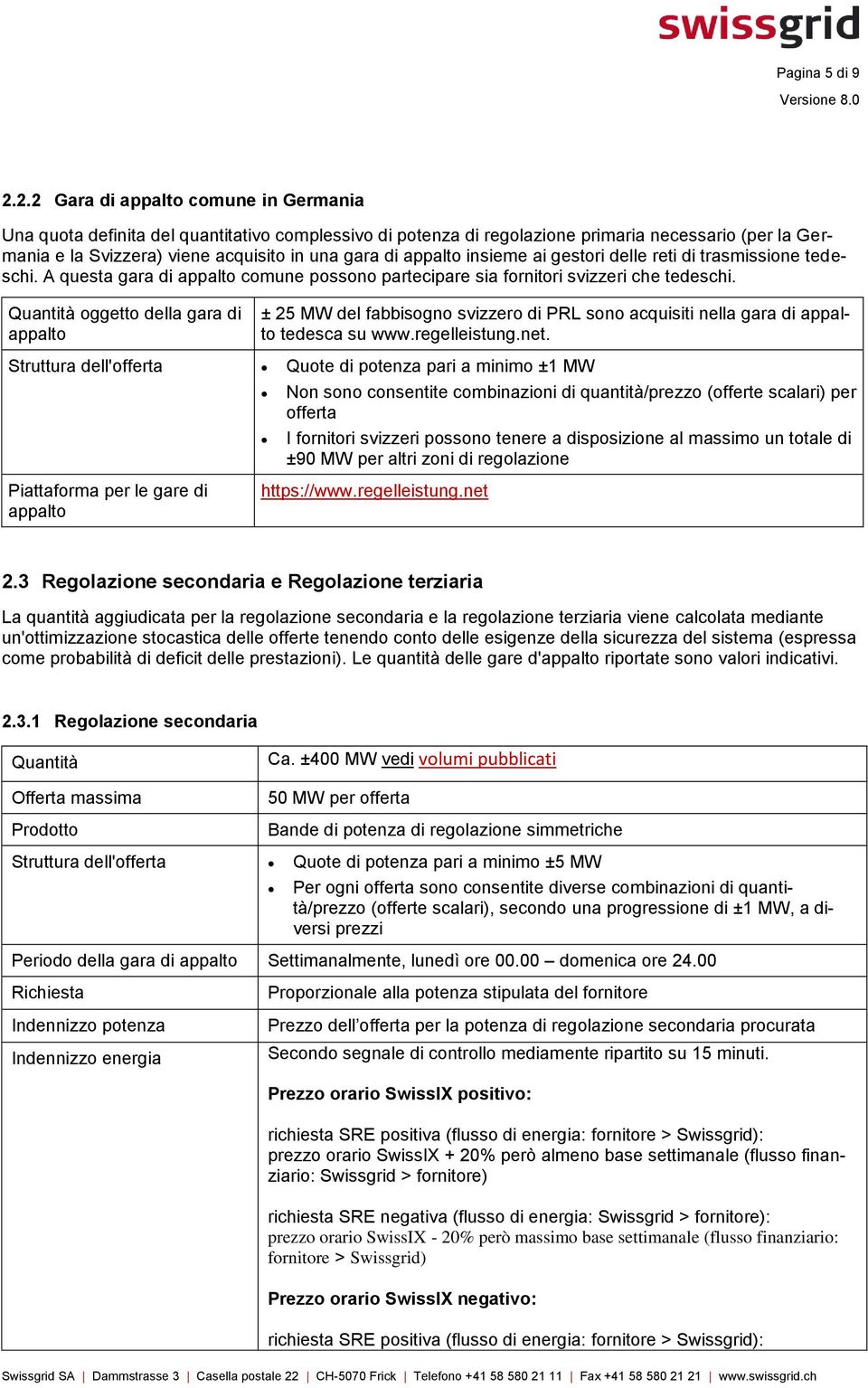 appalto insieme ai gestori delle reti di trasmissione tedeschi. A questa gara di appalto comune possono partecipare sia fornitori svizzeri che tedeschi.