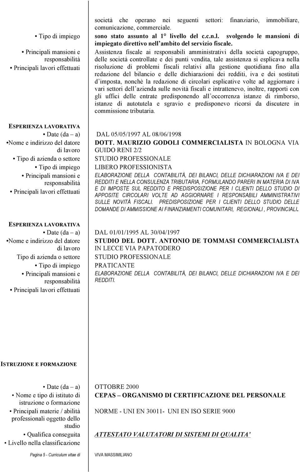 alla gestione quotidiana fino alla redazione del bilancio e delle dichiarazioni dei redditi, iva e dei sostituti d imposta, nonchè la redazione di circolari esplicative volte ad aggiornare i vari