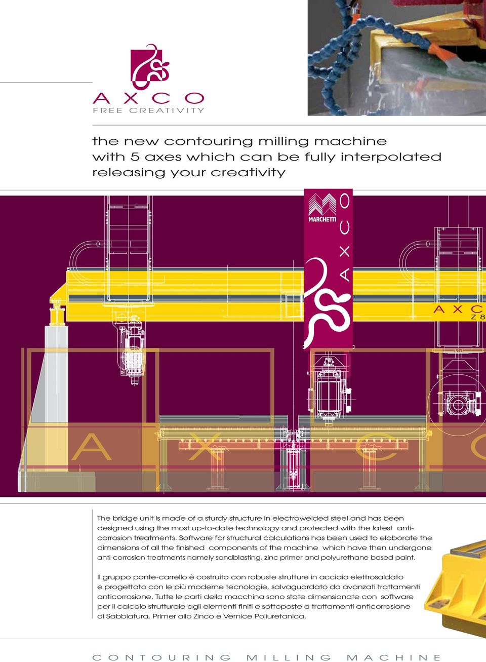 Software for structural calculations has been used to elaborate the dimensions of all the finished components of the machine which have then undergone anti-corrosion treatments namely sandblasting,