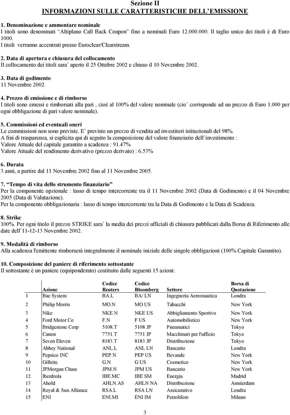 Data di apertura e chiusura del collocamento Il collocamento dei titoli sara aperto il 25 Ottobre 2002 e chiuso il 10 Novembre 2002. 3. Data di godimento 11 Novembre 2002. 4.