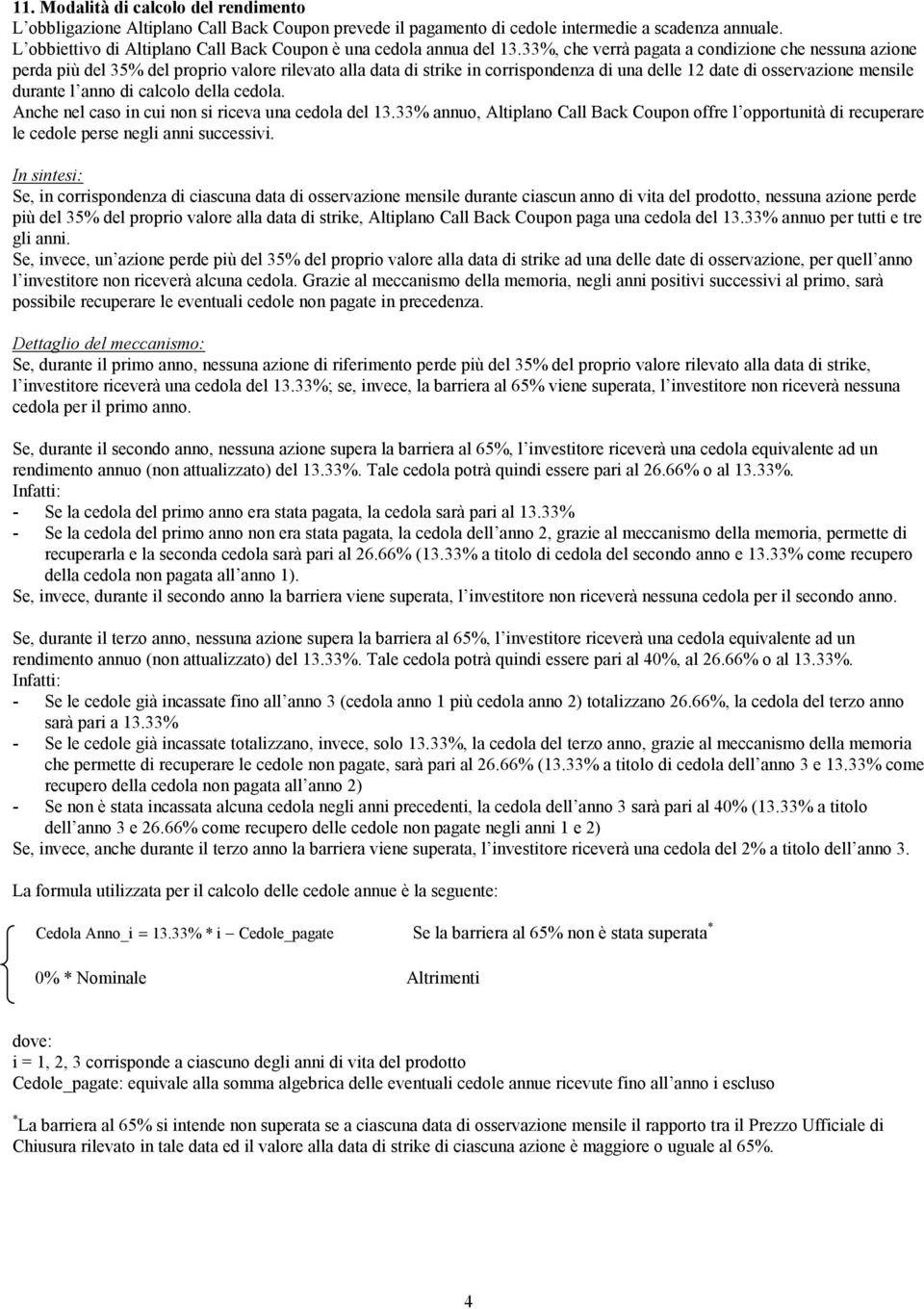 33%, che verrà pagata a condizione che nessuna azione perda più del 35% del proprio valore rilevato alla data di strike in corrispondenza di una delle 12 date di osservazione mensile durante l anno