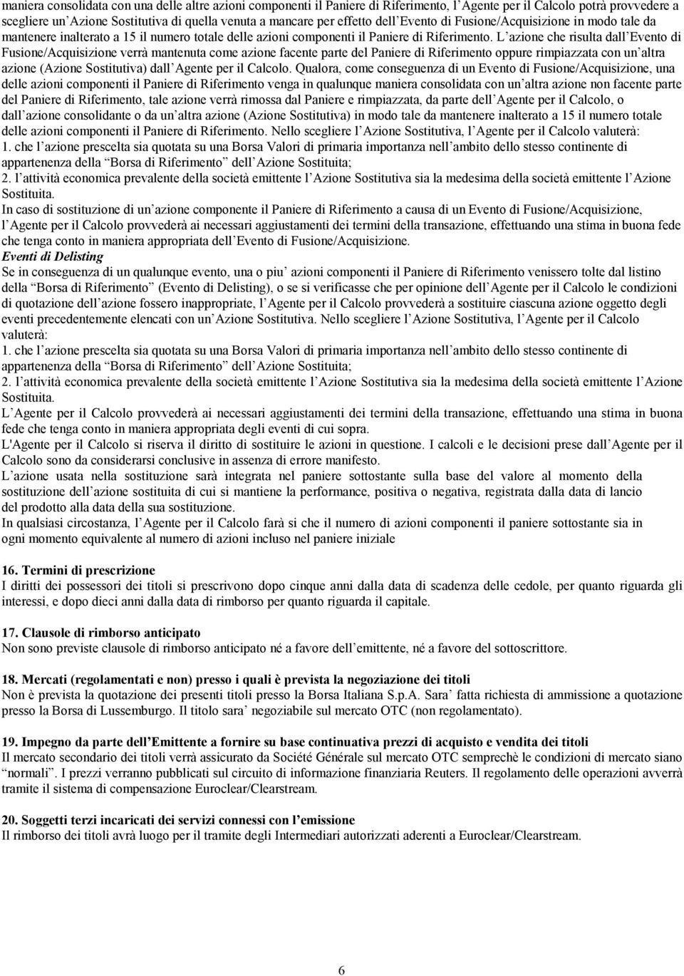 L azione che risulta dall Evento di Fusione/Acquisizione verrà mantenuta come azione facente parte del Paniere di Riferimento oppure rimpiazzata con un altra azione (Azione Sostitutiva) dall Agente