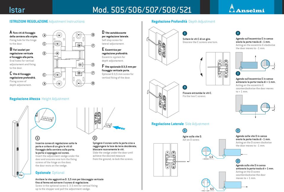 Regolazione ltezza Height djustment E D D Vite autobloccante per regolazione laterale. Self stop screw for lateral adjustament. E Eccentrico per regolazione profondità.