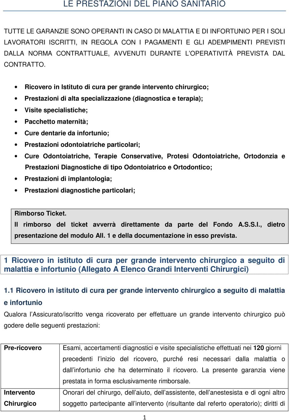 Ricovero in Istituto di cura per grande intervento chirurgico; Prestazioni di alta specializzazione (diagnostica e terapia); Visite specialistiche; Pacchetto maternità; Cure dentarie da infortunio;