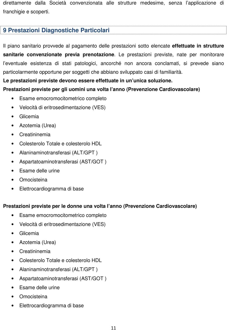 Le prestazioni previste, nate per monitorare l eventuale esistenza di stati patologici, ancorché non ancora conclamati, si prevede siano particolarmente opportune per soggetti che abbiano sviluppato