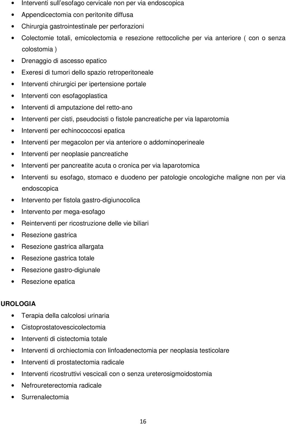 Interventi di amputazione del retto-ano Interventi per cisti, pseudocisti o fistole pancreatiche per via laparotomia Interventi per echinococcosi epatica Interventi per megacolon per via anteriore o