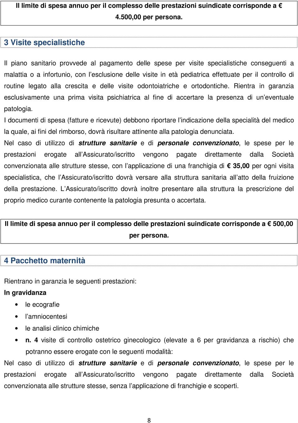 effettuate per il controllo di routine legato alla crescita e delle visite odontoiatriche e ortodontiche.