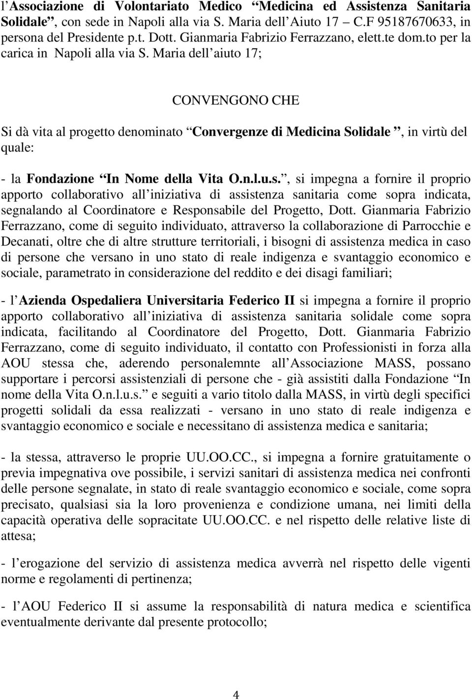 Maria dell aiuto 17; CONVENGONO CHE Si dà vita al progetto denominato Convergenze di Medicina Solidale, in virtù del quale: - la Fondazione In Nome della Vita O.n.l.u.s.