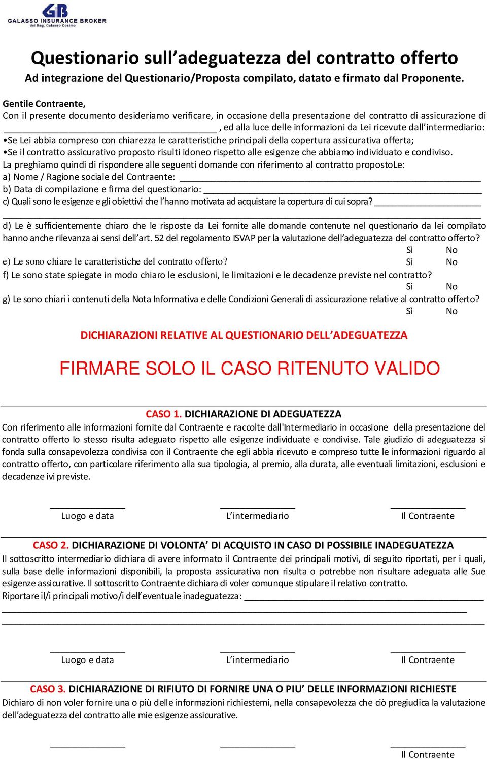 intermediario: Se Lei abbia compreso con chiarezza le caratteristiche principali della copertura assicurativa offerta; Se il contratto assicurativo proposto risulti idoneo rispetto alle esigenze che