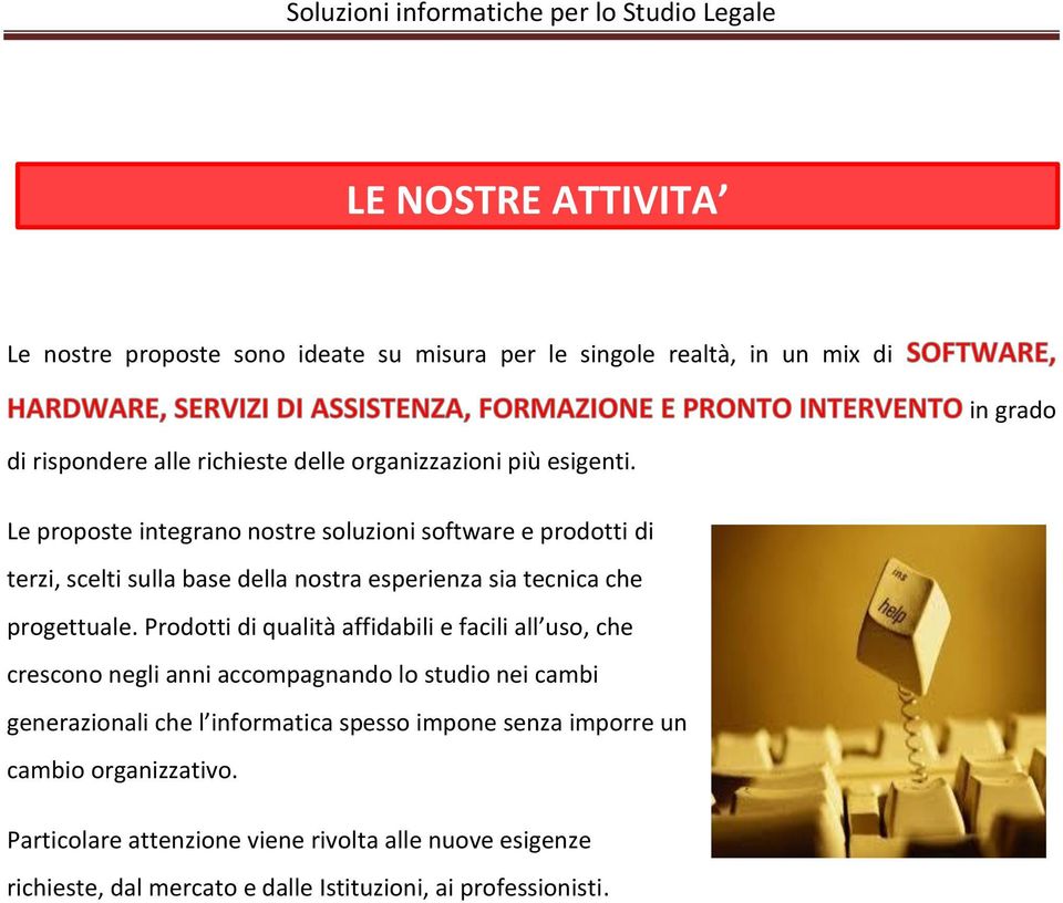 Le proposte integrano nostre soluzioni software e prodotti di terzi, scelti sulla base della nostra esperienza sia tecnica che progettuale.