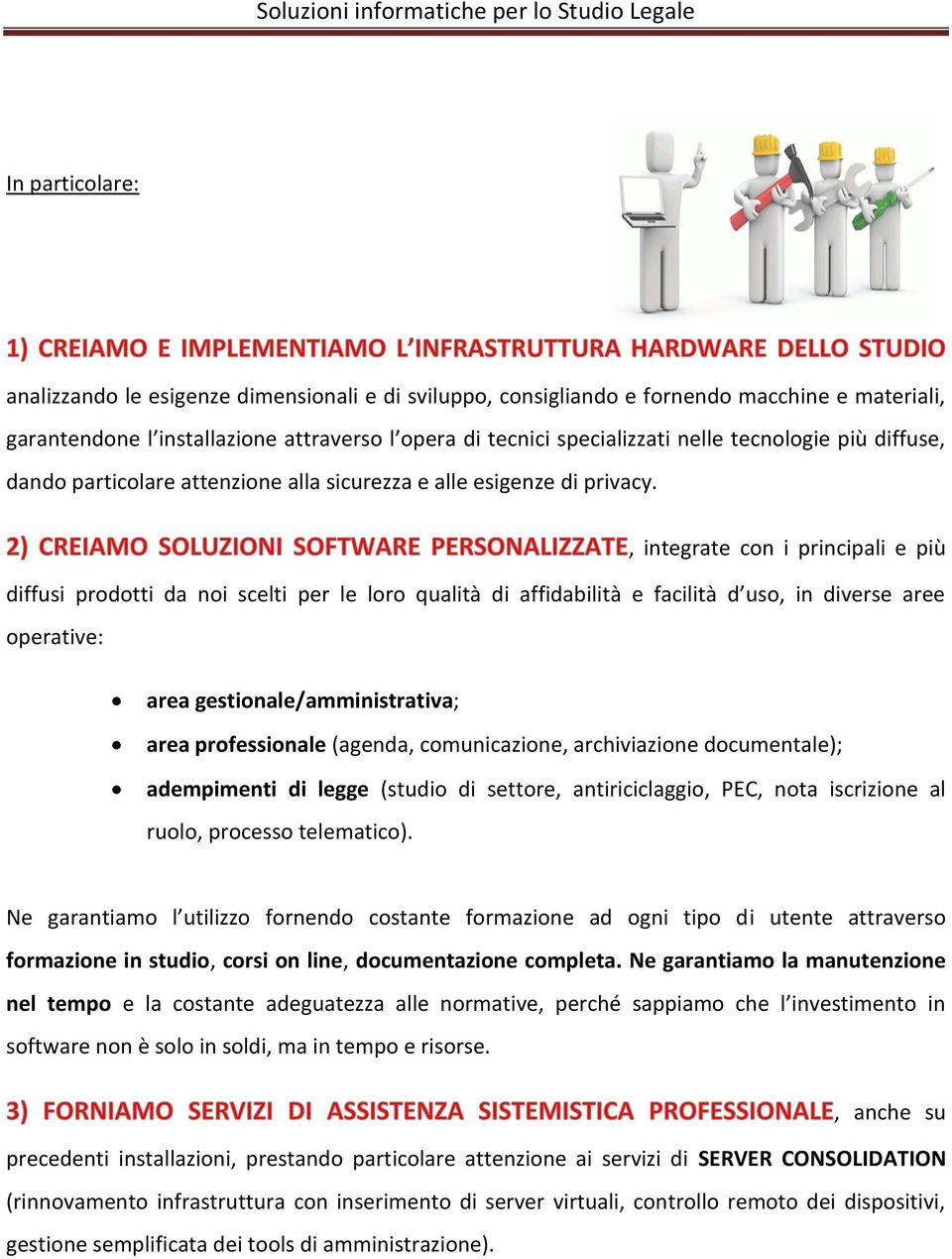 , integrate con i principali e più diffusi prodotti da noi scelti per le loro qualità di affidabilità e facilità d uso, in diverse aree operative: area gestionale/amministrativa; area professionale