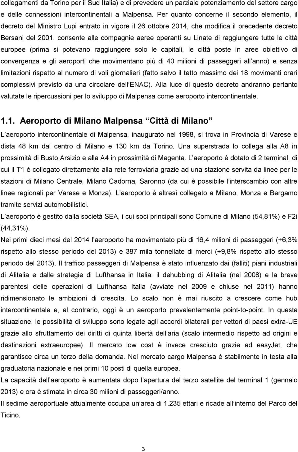 su Linate di raggiungere tutte le città europee (prima si potevano raggiungere solo le capitali, le città poste in aree obiettivo di convergenza e gli aeroporti che movimentano più di 40 milioni di