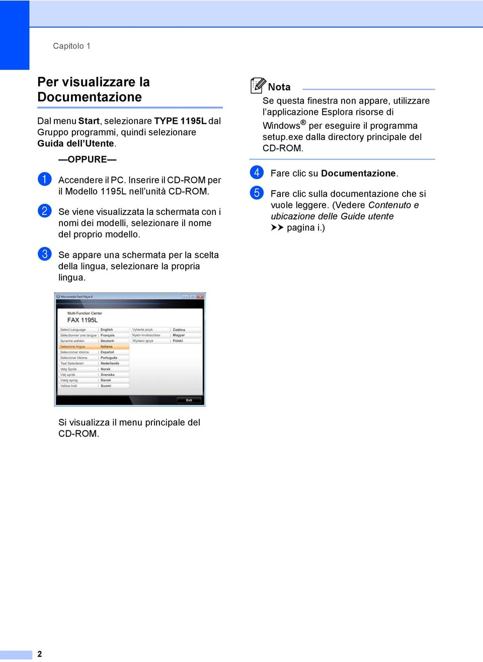 Nota Se questa finestra non appare, utilizzare l applicazione Esplora risorse di Windows per eseguire il programma setup.exe dalla directory principale del CD-ROM. d Fare clic su Documentazione.